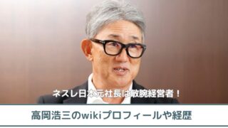 高岡浩三のwikiプロフや経歴！キットカットやネスレバリスタを生み出した敏腕経営者！